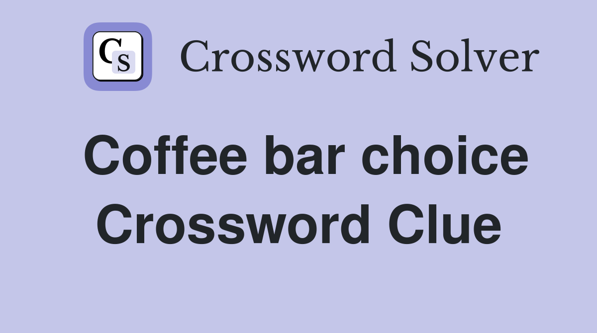 Coffee bar choice Crossword Clue Answers Crossword Solver